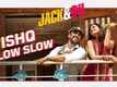 Jack & Dil  | Song - Ishq Slow Slow