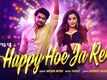 Bhoy Peona | Song - Happy Hoe Ja Re